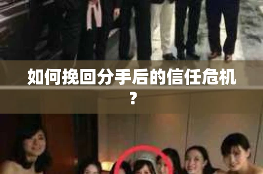 如何挽回分手后的信任危机? 如何挽回分手后的信任危机?