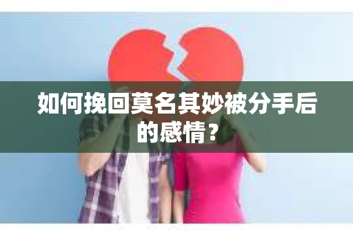如何挽回莫名其妙被分手后的感情？