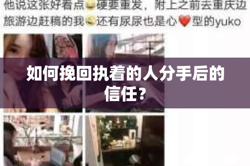 如何挽回执着的人分手后的信任？