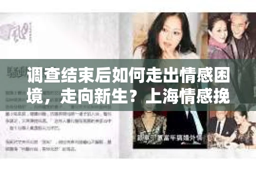 调查结束后如何走出情感困境,走向新生?上海情感挽回婚姻公司给出的专业建议 调查结束后如何走出情感困境,走向新生?上海情感挽回婚姻公司给出的专业建议