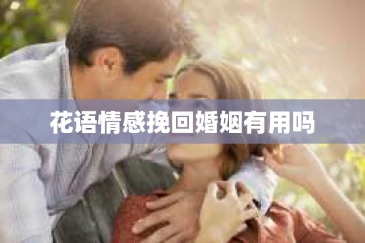 花语情感挽回婚姻有用吗