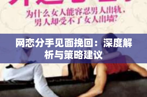 网恋分手见面挽回：深度解析与策略建议