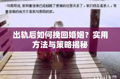 出轨后如何挽回婚姻？实用方法与策略揭秘