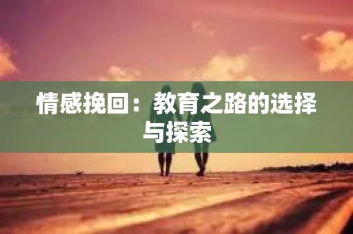 情感挽回：教育之路的选择与探索