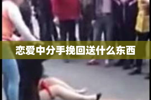 恋爱中分手挽回送什么东西