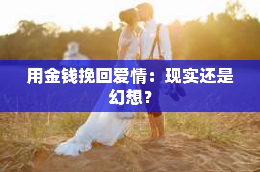 用金钱挽回爱情：现实还是幻想？