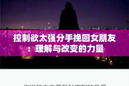 控制欲太强分手挽回女朋友：理解与改变的力量