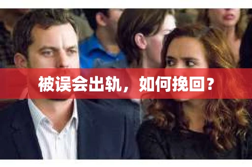 被误会出轨，如何挽回？