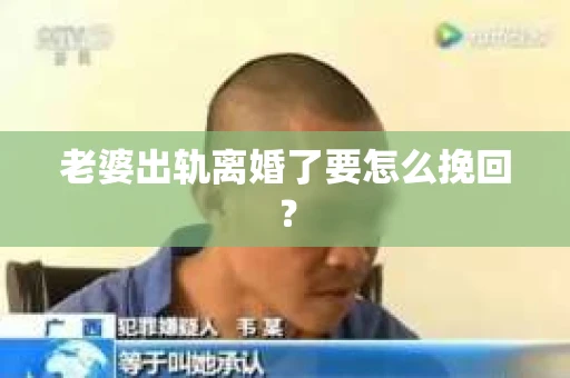 老婆出轨离婚了要怎么挽回？