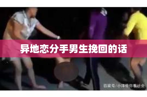 异地恋分手男生挽回的话