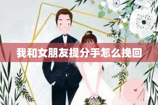 我和女朋友提分手怎么挽回