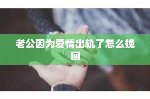 老公因为爱情出轨了怎么挽回