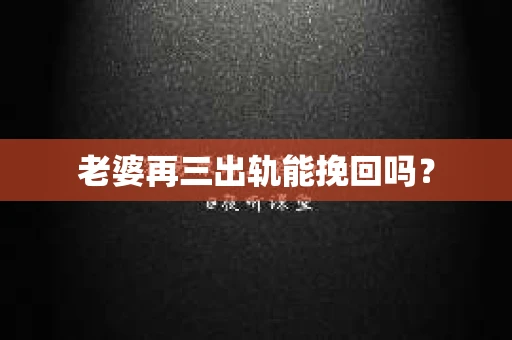 老婆再三出轨能挽回吗？