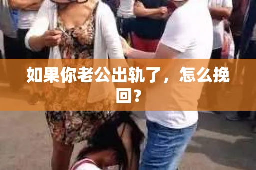如果你老公出轨了，怎么挽回？
