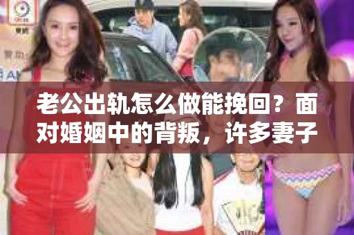 老公出轨怎么做能挽回?面对婚姻中的背叛,许多妻子都会感到痛苦和无助。但请相信,无论情况多么棘手,都有可能找到解决问题的方法。以下是我根据多年律师经验,结合实际案例,为大家整理的一些挽回婚姻的建议。 老公出轨怎么做能挽回?面对婚姻中的背叛,许多妻子都会感到痛苦和无助。但请相信,无论情况多么棘手,都有可能找到解决问题的方法。以下是我根据多年律师经验,结合实际案例,为大家整理的一些挽回婚姻的建议。