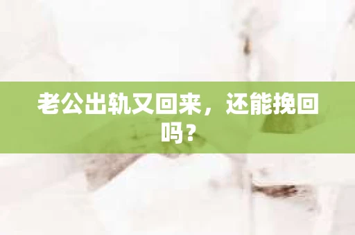 老公出轨又回来，还能挽回吗？