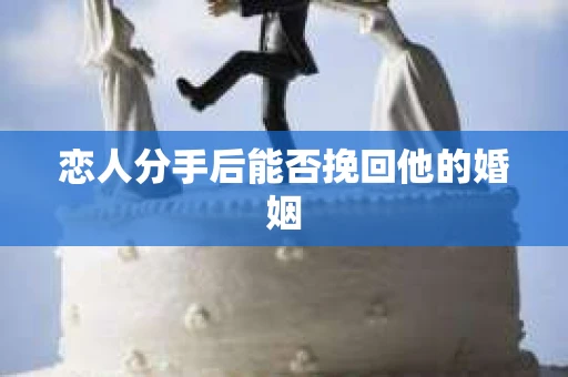 恋人分手后能否挽回他的婚姻