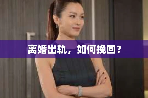 离婚出轨，如何挽回？