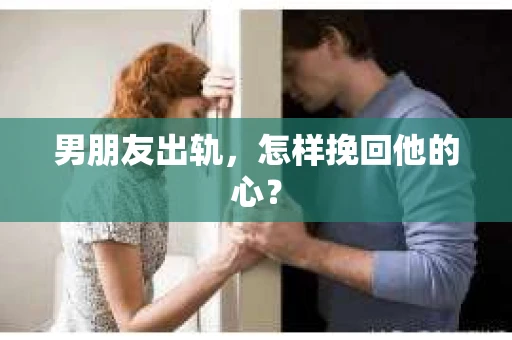 男朋友出轨，怎样挽回他的心？
