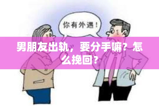 男朋友出轨，要分手嘛？怎么挽回？