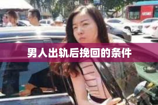 男人出轨后挽回的条件