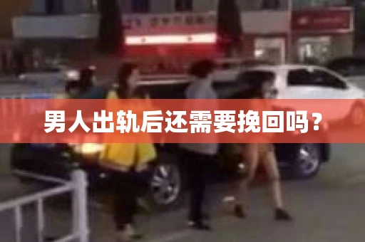 男人出轨后还需要挽回吗？