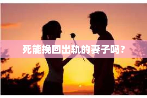 死能挽回出轨的妻子吗？