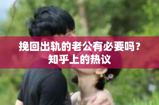 挽回出轨的老公有必要吗？知乎上的热议