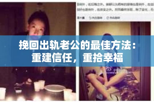 挽回出轨老公的最佳方法：重建信任，重拾幸福