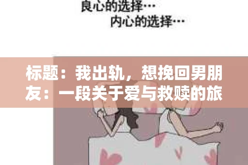 标题：我出轨，想挽回男朋友：一段关于爱与救赎的旅程