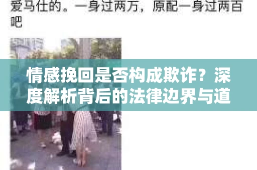 情感挽回是否构成欺诈？深度解析背后的法律边界与道德伦理