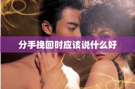 分手挽回时应该说什么好