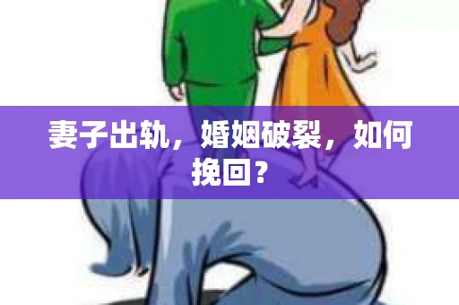 妻子出轨，婚姻破裂，如何挽回？