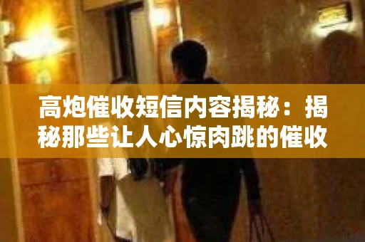高炮催收短信内容揭秘：揭秘那些让人心惊肉跳的催收手段