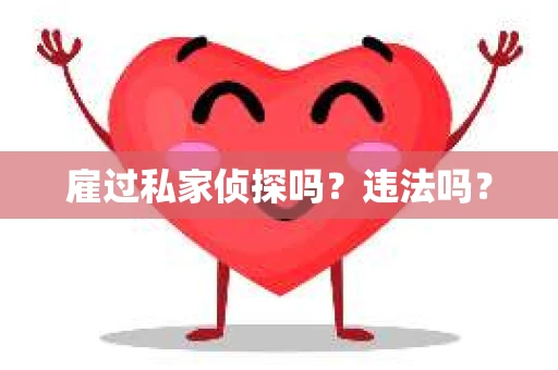 雇过私家侦探吗？违法吗？