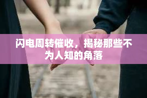 闪电周转催收，揭秘那些不为人知的角落
