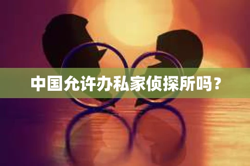 中国允许办私家侦探所吗？