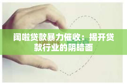 阔啦贷款暴力催收：揭开贷款行业的阴暗面