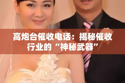 高炮台催收电话：揭秘催收行业的“神秘武器”