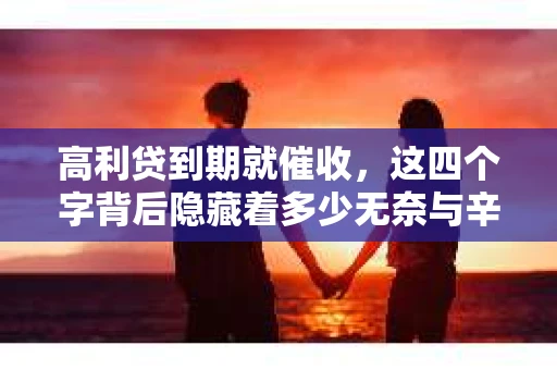 高利贷到期就催收，这四个字背后隐藏着多少无奈与辛酸。在这个充满诱惑与陷阱的金融世界里，我们该如何保护自己，避免陷入高利贷的泥潭？今天，就让我们一起来揭开高利贷到期催收的神秘面纱。