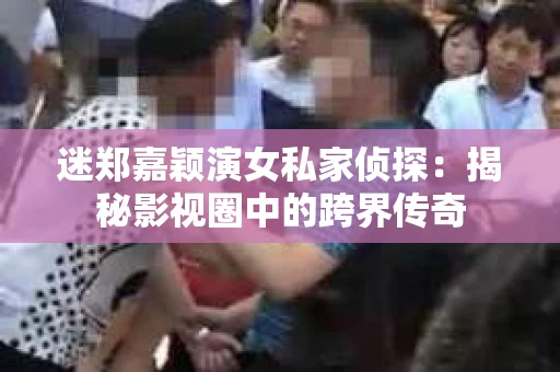 迷郑嘉颖演女私家侦探：揭秘影视圈中的跨界传奇