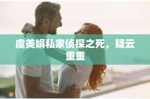 虞美娟私家侦探之死，疑云重重