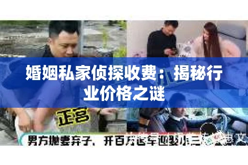 婚姻私家侦探收费：揭秘行业价格之谜