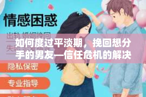 如何度过平淡期,挽回想分手的男友—信任危机的解决之道 如何度过平淡期,挽回想分手的男友—信任危机的解决之道