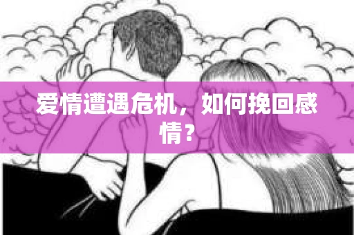 爱情遭遇危机，如何挽回感情？
