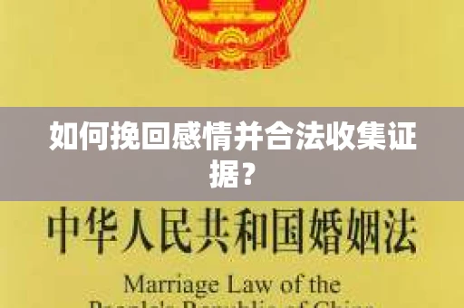 如何挽回感情并合法收集证据？