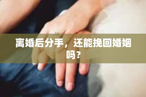 离婚后分手，还能挽回婚姻吗？