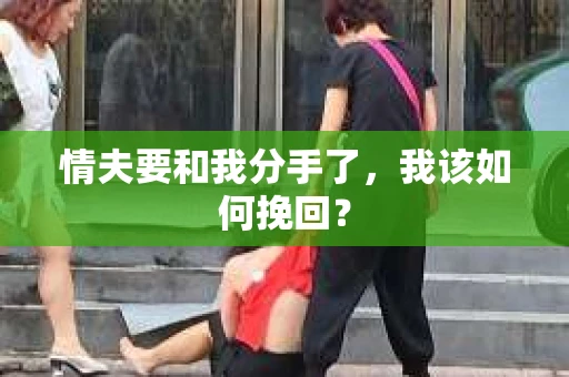 情夫要和我分手了，我该如何挽回？
