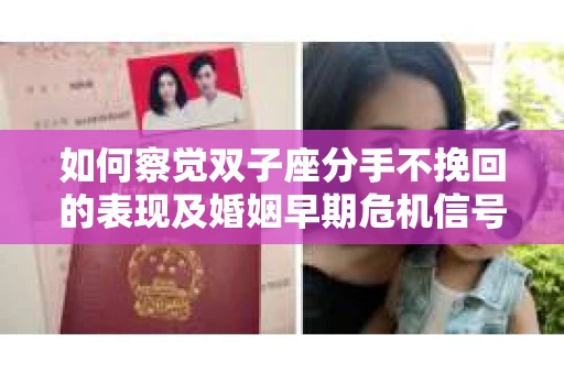 如何察觉双子座分手不挽回的表现及婚姻早期危机信号？