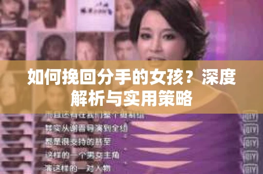 如何挽回分手的女孩?深度解析与实用策略 如何挽回分手的女孩?深度解析与实用策略